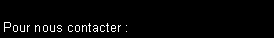 Zone de Texte: Pour nous contacter&nbsp;: